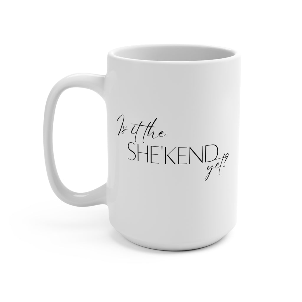 "Is it the SHE'KEND yet?" mug