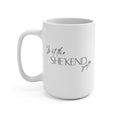 "Is it the SHE'KEND yet?" mug