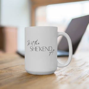 "Is it the SHE'KEND yet?" mug