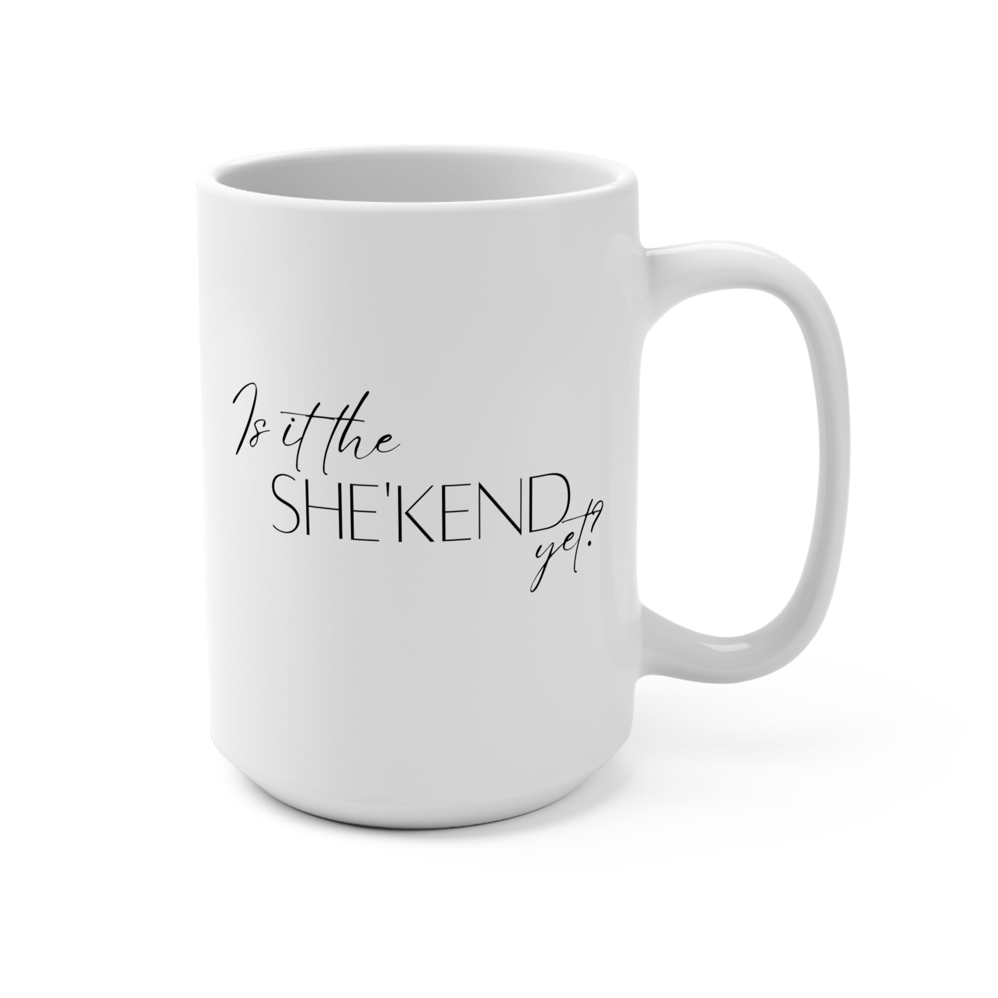 "Is it the SHE'KEND yet?" mug