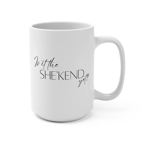 "Is it the SHE'KEND yet?" mug